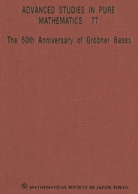 Book cover of: 50th Anniversary Of Grobner Bases, The - Proceedings Of The 8th Mathematical Society Of Japan Seasonal Institute (Msj Si 2015). By: Takayuki Hibi