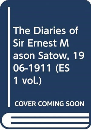 Diaries of Sir Ernest Mason Satow, 1906-1911 (ES 1 vol.)