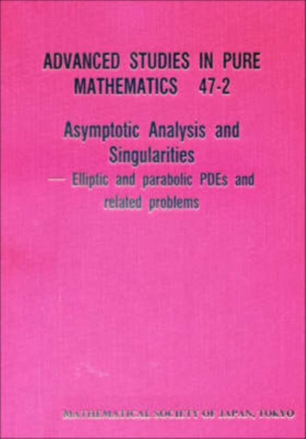 Book cover of: Asymptotic Analysis And Singularities: Elliptic And Parabolic Pdes And Related Problems - Proceedings Of The 14th Msj International Research Institute. By: Hideo Kozono
