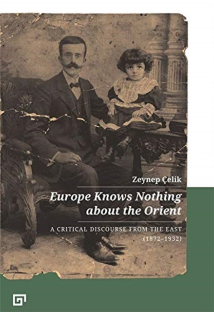 Book cover of: Europe Knows Nothing about the Orient – A Critical Discourse (1872–1932). By: Zeynep Celik