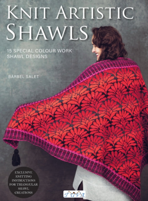 Knit Artistic Shawls, 15 Special Colour Work Designs. Exclusive Knitting Instructions for Triangular Shawl Creations. A Knitting Book for Beginners and Advanced 9786057834713 Bärbel Salet