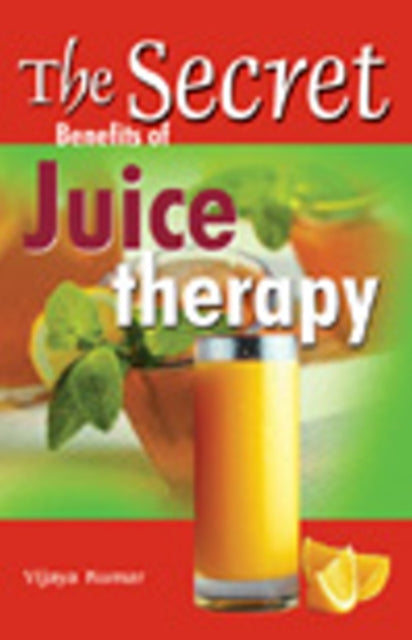 Book cover of: Secret Benefits of Juice Therapy