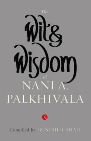 The Wit and Wisdom of Nani A. Palkhivala