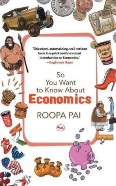 Book cover of: So You Want to Know About Economics. By: Roopa Pai