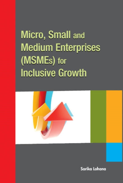 Book cover of: Micro, Small & Medium Enterprises (MSMEs) for Inclusive Growth. By: Sarika Lohana