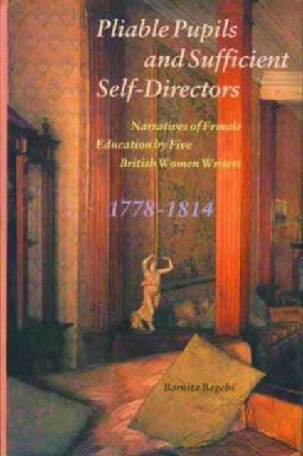 Book cover of: Pliable Pupils and Sufficient Self–Directors – Narratives of Female Education by Five British Women Writers, 1778–1814