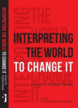 Interpreting the World to Change It – Essays for Prabhat Patnaik