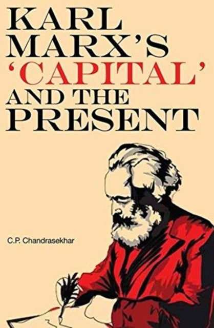 Book cover of: Karl Marx's 'Capital' and the Present – Four Essays. By: C. P. Chandrasekhar