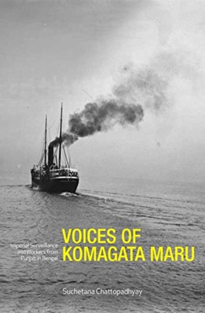 Book cover of: Voices of Komagata Maru – Imperial Surveillance and Workers from Punjab in Bengal. By: Suchetana Chattopadhyay