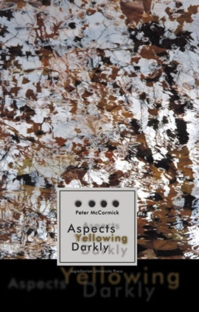 Book cover of: Aspects Yellowing Darkly – Ethics, Intuitions, and the European High Modernist Poetry of Suffering and Passage. By: Peter McCormick