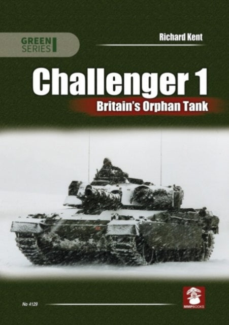 Book cover of: Challenger 1. Britain’s Orphan Tank. By: Richard Kent