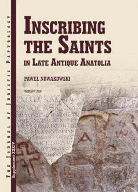 Book cover of: Inscribing the Saints in Late Antique Anatolia. By: Paweł Nowakowski