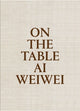 Book cover of: On The Table: Ai Weiwei. By: Ai Weiwei