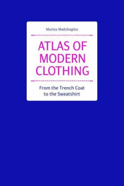 Book cover of: Atlas of Modern Clothing: From the Trench Coat to the Sweatshirt. By: Marina Madzhugina