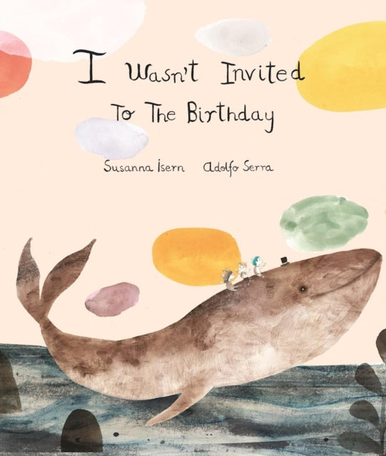 Book cover of: I Wasnt Invited to the Birthday. By: Susanna Isern