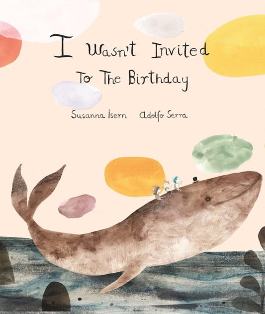 Book cover of: I Wasnt Invited to the Birthday. By: Susanna Isern