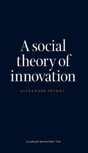 Book cover of: Social Theory of Innovation. By: Alexander Styhre