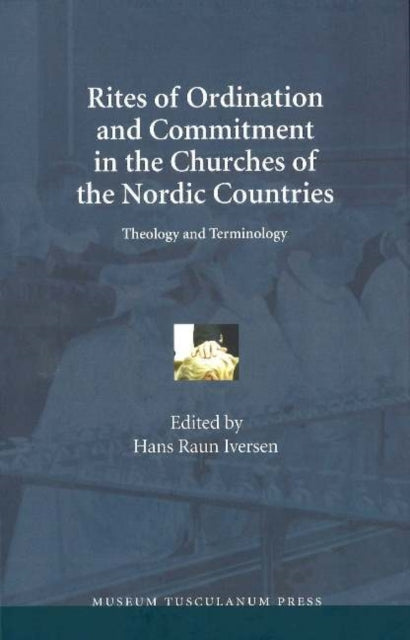 Book cover of: Rites of Ordination & Commitment in the Churches of the Nordic Countries. By: Hans Raun Iversen