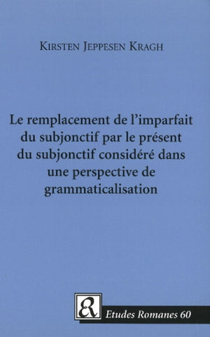 Le Remplacement De L'imparfait Du Subjonctif Par Le Present Du Subjonctif Considere Dans Une Perspective De Grammaticalisation