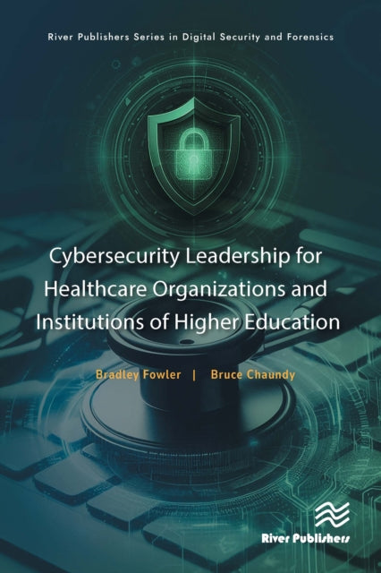 Book cover of: Cybersecurity Leadership for Healthcare Organizations and Institutions of Higher Education. By: Bradley Fowler