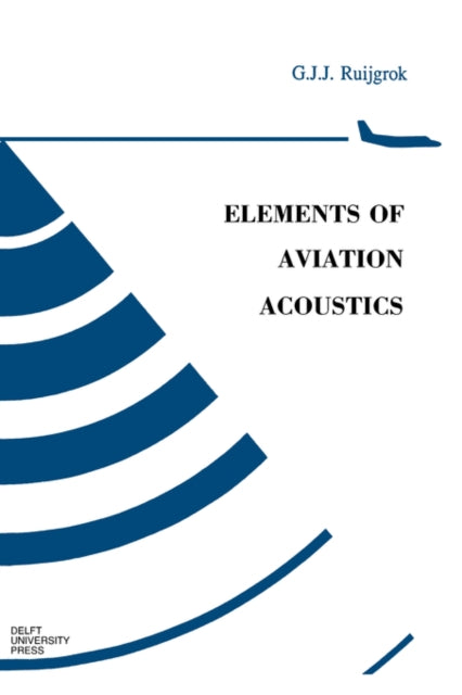 Book cover of: Elements of Aviation Acoustics. By: G.J.J., Ruijgrok