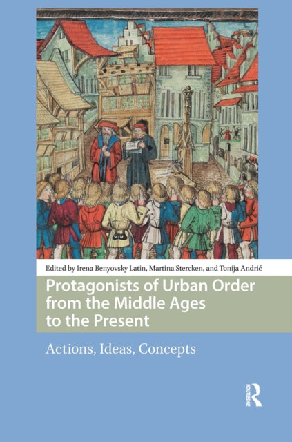 Book cover of: Protagonists of Urban Order from the Middle Ages to the Present. By: Irena Benyovsky Latin