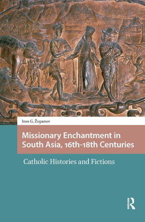 Missionary Enchantment in South Asia, 16th-18th Centuries