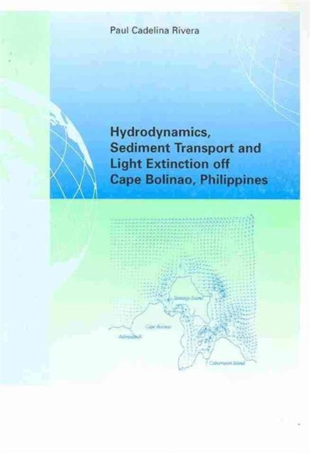 Book cover of: Hydrodynamics, Sediment Transport and Light Extinction Off Cape Bolinao, Philippines. By: Paul Cad Rivera