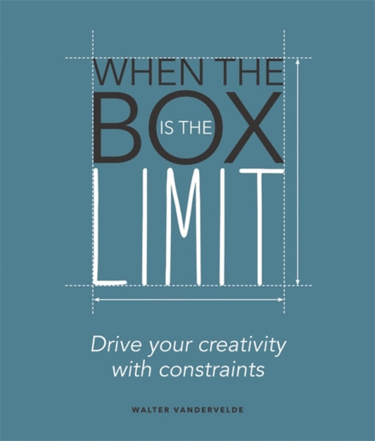 Book cover of: When the Box is the Limit: Drive your Creativity with Constraints. By: Walter Vandervelde