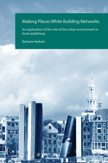 Book cover of: Making Places While Building Networks. By: Barbara Heebels
