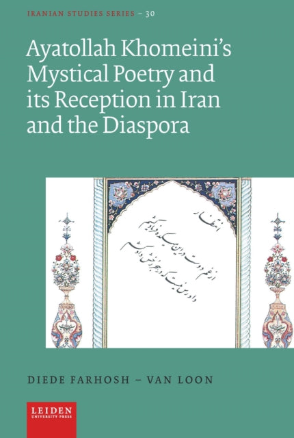 Book cover of: Ayatollah Khomeini’s Mystical Poetry and its Reception in Iran and the Diaspora. By: Diede Farhosh-Van Loon