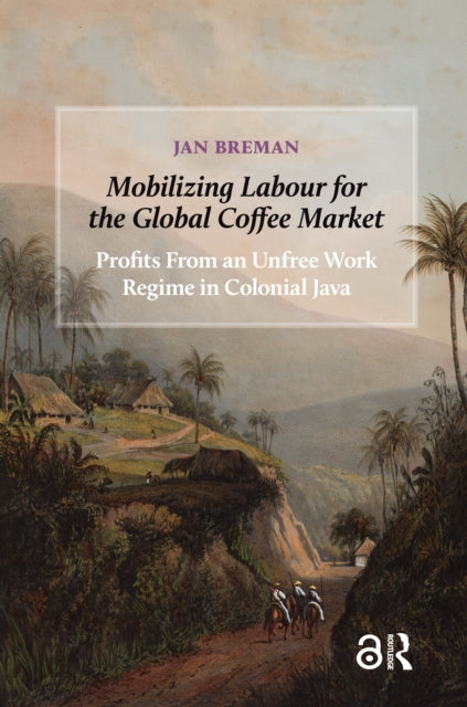 Book cover of: Mobilizing Labour for the Global Coffee Market. By: Breman