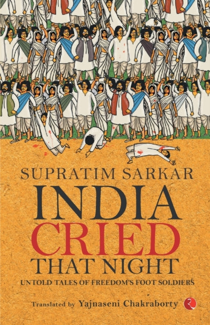 Book cover of: India Cried That Night: Untold Tales of Freedom’s Foot Soldiers