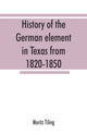 Book cover of: History of the German element in Texas from 1820-1850, and historical sketches of the German Texas singers' league and Houston Turnverein from 1853-1913