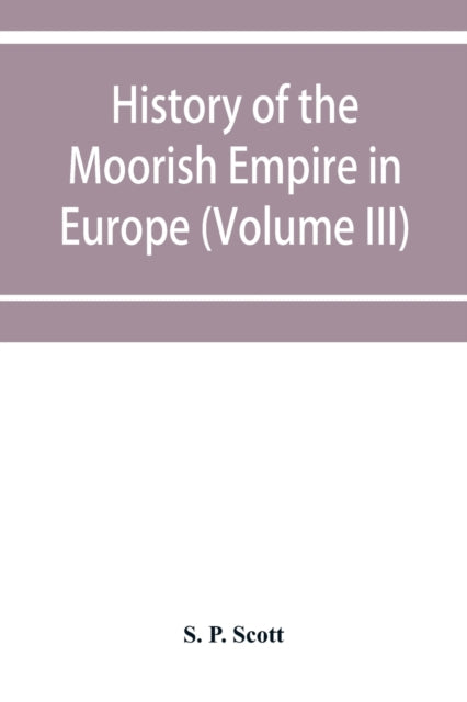Book cover of: History of the Moorish Empire in Europe (Volume III)