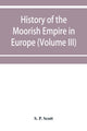 Book cover of: History of the Moorish Empire in Europe (Volume III)