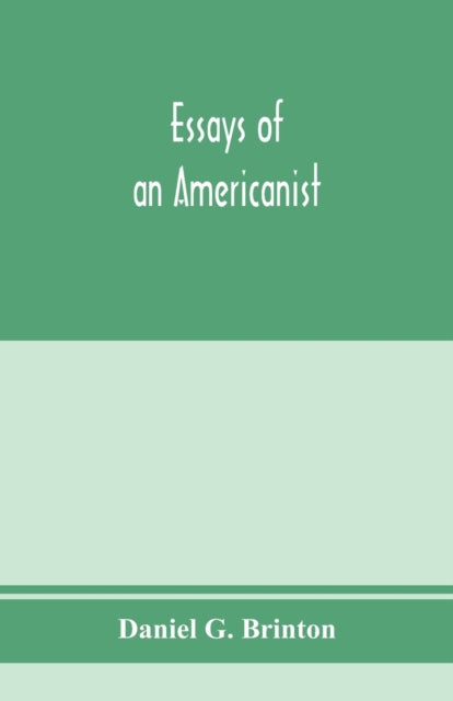 Book cover of: Essays of an Americanist. I. Ethnologic and archaeologic. II. Mythology and folk lore. III. Graphic systems and literature. IV. Linguistic