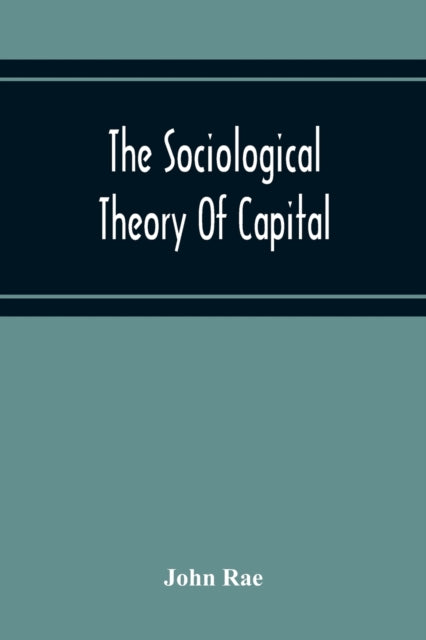 Book cover of: Sociological Theory Of Capital; Being A Complete Reprint Of The New Principles Of Political Economy, 1834