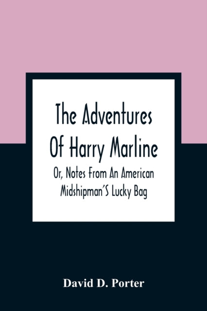 Book cover of: Adventures Of Harry Marline; Or, Notes From An American Midshipman'S Lucky Bag. By: David D Porter