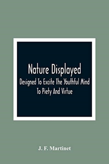 Book cover of: Nature Displayed; Designed To Excite The Youthful Mind To Piety And Virtue