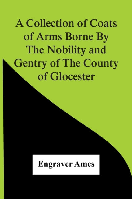Book cover of: Collection Of Coats Of Arms Borne By The Nobility And Gentry Of The County Of Glocester