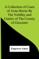 Book cover of: Collection Of Coats Of Arms Borne By The Nobility And Gentry Of The County Of Glocester