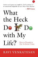 Book cover of: What The Heck Do I Do With My Life?. By: Ravi Venkatesan