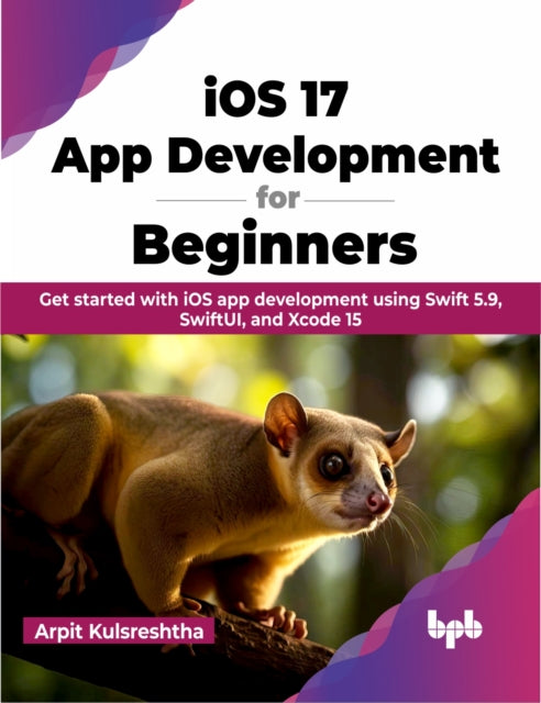 Book cover of: iOS 17 App Development for Beginners. By: Arpit Kulsreshtha