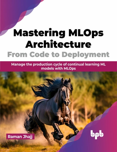 Book cover of: Mastering MLOps Architecture: From Code to Deployment. By: Raman Jhajj