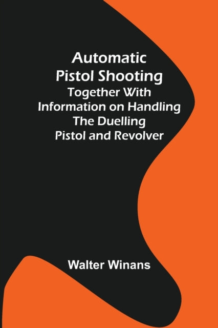 Book cover of: Automatic Pistol Shooting; Together with Information on Handling the Duelling Pistol and Revolver