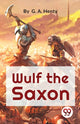 Book cover of: Wulf the Saxon a Story of the Norman Conquest