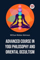 Book cover of: Advanced Course in Yogi Philosophy and Oriental Occultism