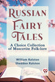 Book cover of: Russian Fairy Tales a Choice Collection of Muscovite Folk-Lore