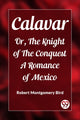Book cover of: CalavarOr, The Knight of The Conquest A Romance of Mexico (Edition2023)
